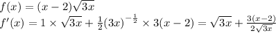 f(x) = (x - 2) \sqrt{3x} \\ f'(x) = 1 \times \sqrt{3 x} + \frac{1}{2} {(3x)}^{ - \frac{1}{2} } \times 3(x - 2) = \sqrt{3x} + \frac{3(x - 2)}{2 \sqrt{3x} }