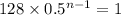 128 \times 0.5 {}^{n - 1} = 1