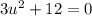 3u^{2} +12=0