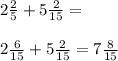 2\frac{2}{5} +5\frac{2}{15}=\\\\2\frac{6}{15} +5\frac{2}{15}=7\frac{8}{15}