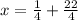 x = \frac{1}{4} + \frac{22}{4}