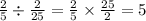 \frac{2}{5} \div \frac{2}{25} = \frac{2}{5} \times \frac{25}{2} = 5