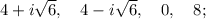 4+i\sqrt{6}, \quad 4-i\sqrt{6}, \quad 0, \quad 8;