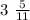 3 \ \frac{5}{11}