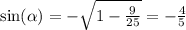 \sin( \alpha ) = - \sqrt{1 - \frac{9}{25} } = - \frac{4}{5}