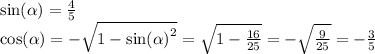 \sin( \alpha ) = \frac{4}{5} \\ \cos( \alpha ) = - \sqrt{1 - { \sin( \alpha ) }^{2} } = \sqrt{1 - \frac{16}{25} } = - \sqrt{ \frac{9}{25} } = - \frac{3}{5}