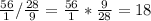 \frac{56}{1}/\frac{28}{9}=\frac{56}{1} *\frac{9}{28} =18