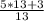 \frac{5*13+3}{13}