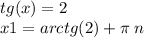 tg(x) = 2 \\ x1 = arctg(2) + \pi \: n