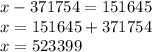 x-371754=151645\\x=151645+371754\\x=523399