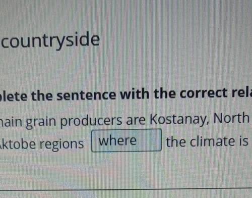 Complete the sentence with the correct relative adverb. The main grain producers are Kostanay, North