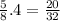 \frac{5}{8} .4 = \frac{20}{32} \: \\