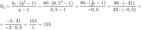 S_5=\dfrac{b_1\cdot (q^{5}-1)}{q-1}=\dfrac{80\cdot (0,5^5-1)}{0,5-1}=\dfrac{80\cdot (\frac{1}{2^5}-1)}{-0,5}=\dfrac{80\cdot (-31)}{32\cdot (-0,5)}=\\\\\\=\dfrac{-5\cdot 31}{-2\cdot 0,5}=\dfrac{155}{1}=155