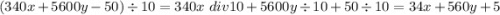 (340x+5600y-50)\div 10= 340x \ div10 + 5600y \div 10 + 50 \div 10 = 34x+560y+5