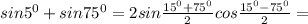 sin\alph15^0 +sin 75^0 =2sin\frac{15^0 +75^0}{2} cos\frac{15^0 -75^0 }{2}=