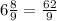 6 \frac{8}{9} = \frac{62}{9}