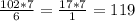 \frac{102*7}{6} = \frac{17*7}{1} =119