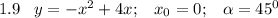 1.9\;\;\;y=-x^2+4x;\;\;\;x_0=0;\;\;\;\alpha =45^0\\