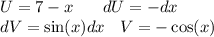 U = 7 - x \: \: \: \: \: \: \: \: dU = - dx \\ dV = \sin(x) dx \: \: \: \: V = - \cos(x)