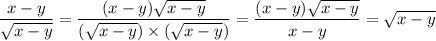 \displaystyle \frac{x - y}{ \sqrt{x - y} } = \frac{(x - y) \sqrt{x - y} }{ (\sqrt{x - y} ) \times (\sqrt{x - y} ) } = \frac{(x - y) \sqrt{x - y}}{x - y} = \sqrt{x - y}