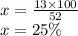 x = \frac{13 \times 100}{52} \\ x = 25\%