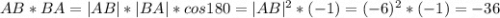 AB*BA=|AB|*|BA|*cos180=|AB|^{2} *(-1)=(-6)^{2} *(-1)=-36