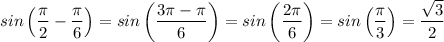 \displaystyle sin \left( \frac{\pi}{2} - \frac{\pi}{6} \right) = sin \left( \frac{3\pi - \pi}{6} \right) = sin \left(\frac{2\pi}{6} \right) = sin \left( \frac{\pi}{3} \right) = \frac{ \sqrt{3} }{2}