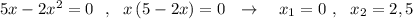 5x-2x^2=0\ \ ,\ \ x\, (5-2x)=0\ \ \to \ \ \ x_1=0\ ,\ \ x_2=2,5