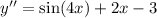 y'' = \sin(4x) + 2x - 3