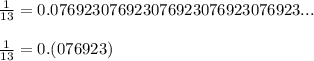 \frac{1}{13} = 0.076923076923076923076923076923...\\\\\frac{1}{13} = 0.(076923)