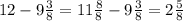 12 - 9 \frac{3}{8} = 11 \frac{8}{8} - 9 \frac{3}{8} = 2 \frac{5}{8}