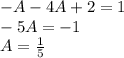 - A - 4A + 2 = 1 \\ - 5A = - 1 \\ A = \frac{1}{5}