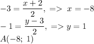 -3=\dfrac{x+2}{2},\;=\;x=-8\\-1=\dfrac{y-3}{2},\;=y=1\\A(-8;\;1)