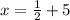 x=\frac{1}{2}+5