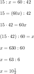 15:x=60:42\\\\15=(60x):42\\\\15\cdot42=60x\\\\(15\cdot42):60 = x\\\\x = 630:60\\\\x = 63:6\\\\x = 10\frac{1}{2}