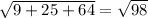 \sqrt{9+25+64} =\sqrt{98}