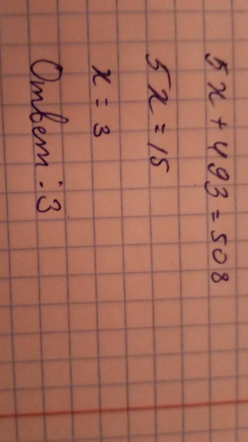 Некоторое число увеличили в 5 раз, результат увеличили на 493 и получили 508. Какое число задумали?