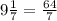 9\frac{1}{7}=\frac{64}{7}