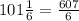 101\frac{1}{6}=\frac{607}{6}