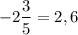 $-2\frac{3}{5}=2,6