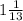 1 \frac{1}{13}