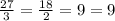 \frac{27}{3} = \frac{18}{2} = 9 = 9