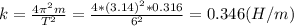 k=\frac{4\pi^{2}m }{T^{2} }=\frac{4*(3.14)^{2} *0.316}{6^{2} }=0.346 (H/m)