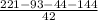 \frac{221-93-44-144}{42}