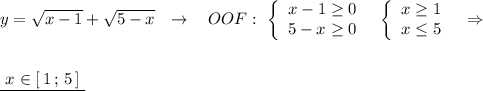 y=\sqrt{x-1}+\sqrt{5-x}\ \ \to \ \ \ OOF:\ \left\{\begin{array}{l}x-1\geq 0\\5-x\geq 0\end{array}\right\ \ \left\{\begin{array}{l}x\geq 1\\x\leq 5\end{array}\right\ \ \Rightarrow \\\\\\\underline {\ x\in [\, 1\, ;\, 5\, ]\ }