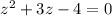 z^{2} +3z-4=0