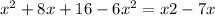 x^{2} +8x+16-6x^{2} =x2-7x