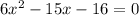 6x^{2} -15x-16=0