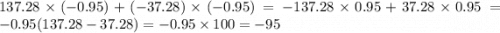 137.28 \times ( - 0.95) + ( - 37.28) \times ( - 0.95) = - 137.28 \times 0.95 + 37.28 \times 0.95 = - 0.95(137.28 - 37.28) = - 0.95 \times 100 = - 95