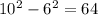 10^{2}-6^{2}=64